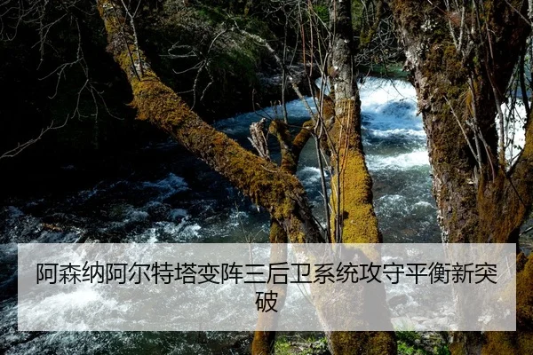 阿森纳阿尔特塔变阵三后卫系统攻守平衡新突破