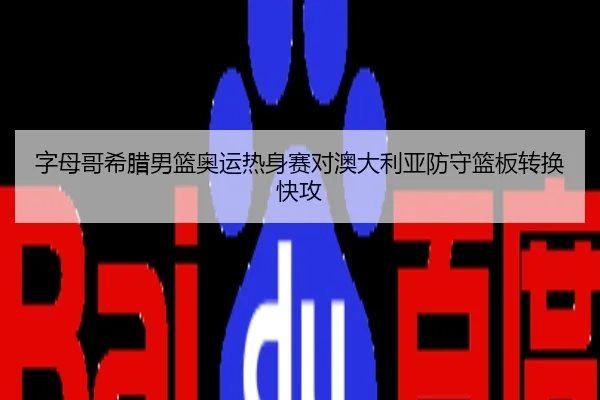 字母哥希腊男篮奥运热身赛对澳大利亚防守篮板转换快攻